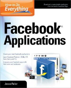 How to Do Everything: Facebook Applications by Jesse Feiler