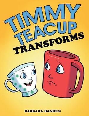 Timmy Teacup Transforms by Barbara Daniels