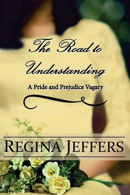 The Road to Understanding: A Pride and Prejudice Vagary by Regina Jeffers, A. Lady