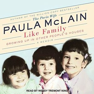 Like Family: Growing Up in Other People's Houses, a Memoir by Paula McLain, Wendy Tremont King