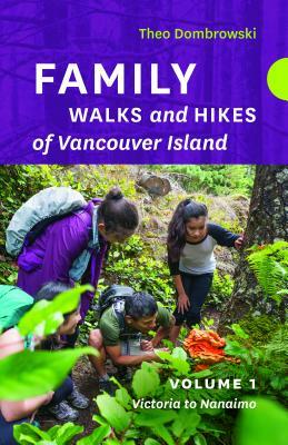 Family Walks and Hikes of Vancouver Island -- Volume 1: Streams, Lakes, and Hills from Victoria to Nanaimo by Theo Dombrowski