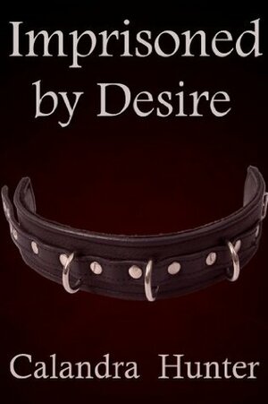 Imprisoned by Desire: Complete Series by Calandra Hunter