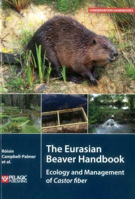 The Eurasian Beaver Handbook: Ecology and Management of Castor fiber by Roisin Campbell-Palmer, Gerhard Schwab, Derek Gow