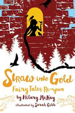 Straw into Gold: Fairy Tales Re-spun by Sarah Gibb, Hilary McKay