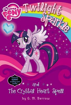 My Little Pony: Twilight Sparkle and the Crystal Heart Spell by G.M. Berrow