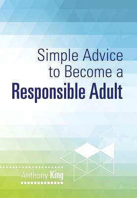 Simple Advice to Become a Responsible Adult by Anthony King