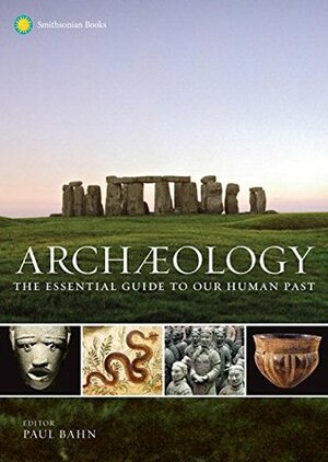 Archaeology: The Essential Guide to Our Human Past by Paul G. Bahn