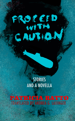 Proceed with Caution: Stories and a Novella by Patricia Ratto