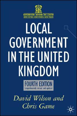 Local Government in the United Kingdom by Chris Game, David Wilson