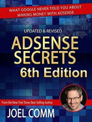 Google AdSense Secrets 6.0: What Google Never Told You About Making Money with AdSense by Joel Comm