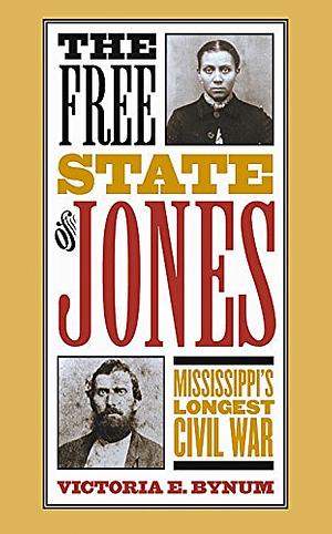 The Free State of Jones: Mississippi's Longest Civil War by Victoria E. Bynum