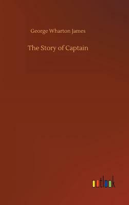 The Story of Captain by George Wharton James