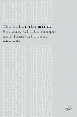 The Literate Mind: A Study of Its Scope and Limitations by Andy Wells