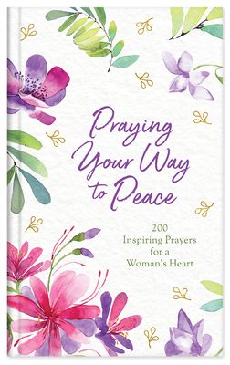 Praying Your Way to Peace: 200 Inspiring Prayers for a Woman's Heart by Donna K. Maltese