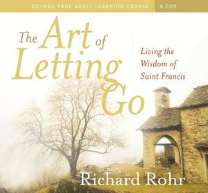 The Art of Letting Go: Living the Wisdom of Saint Francis by Richard Rohr