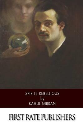 Spirits Rebellious by Kahlil Gibran