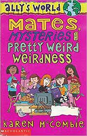 Mates, Mysteries and Pretty Weird Weirdness by Karen McCombie