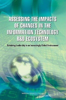 Assessing the Impacts of Changes in the Information Technology R&d Ecosystem: Retaining Leadership in an Increasingly Global Environment by Division on Engineering and Physical Sci, Computer Science and Telecommunications, National Research Council