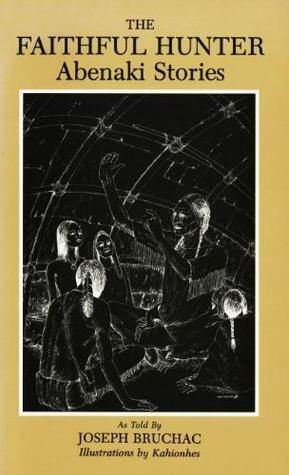 The Faithful Hunter: Abenaki Stories by John Kahionhes Fadden, Joseph Bruchac, John Moody