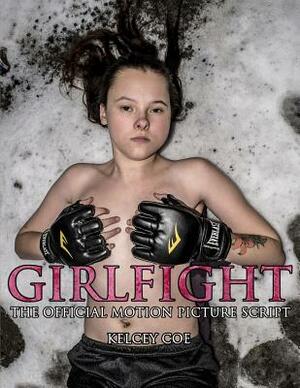 Girlfight: The Official Motion Picture Script by Kelcey Coe