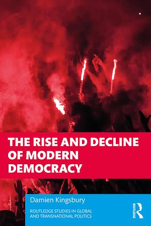 The Rise and Decline of Modern Democracy by Damien Kingsbury