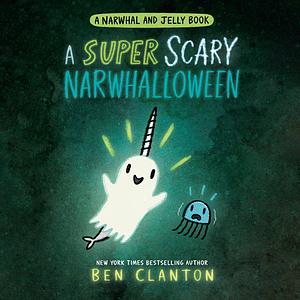 A Super Scary Narwhalloween by Ben Clanton