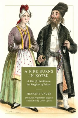 A Fire Burns in Kotsk: A Tale of Hasidism in the Kingdom of Poland by 