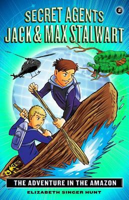 Secret Agents Jack and Max Stalwart: Book 2: The Adventure in the Amazon: Brazil by Elizabeth Singer Hunt