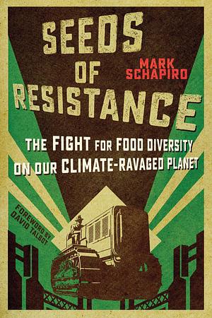 Seeds of Resistance: The Fight for Food Diversity on Our Climate-Ravaged Planet by David Talbot, Mark Schapiro, Mark Schapiro