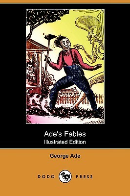 Ade's Fables (Illustrated Edition) (Dodo Press) by George Ade