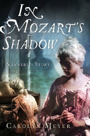 In Mozart's Shadow: His Sister's Story by Carolyn Meyer
