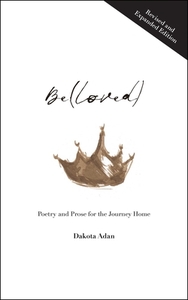 Be(loved): Poetry and Prose for the Journey Home by Dakota Adan