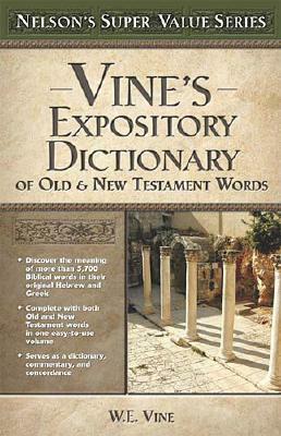 Vine's Expository Dictionary of the Old and New Testament Words by W.E. Vine