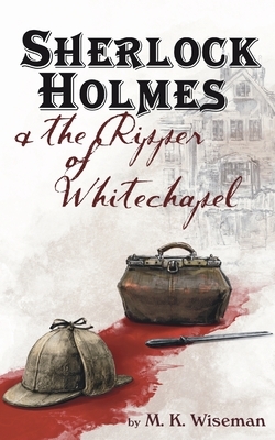 Sherlock Holmes & the Ripper of Whitechapel by M. K. Wiseman