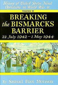 History of US Naval Operations in WWII 6: Breaking the Bismarcks Barrier 7/42-5/44 by Samuel Eliot Morison