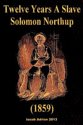 Twelve Years A Slave Solomon Northup (1859) by Iacob Adrian