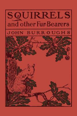 Squirrels and Other Fur-Bearers (Yesterday's Classics) by John Burroughs