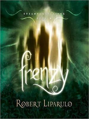 Frenzy: The Dreamhouse Kings Series, Book 6 by Joshua Swanson, Robert Liparulo, Robert Liparulo