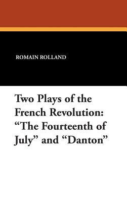 Two Plays of the French Revolution: The Fourteenth of July and Danton by Romain Rolland