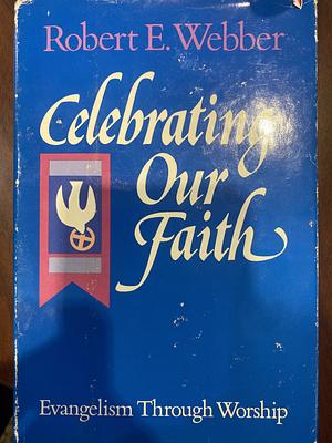 Celebrating Our Faith by Robert E. Webber