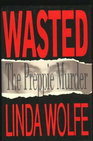 Wasted: The Preppie Murder by Linda Wolfe