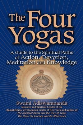 The Four Yogas: A Guide to the Spiritual Paths of Action, Devotion, Meditation and Knowledge by Swami Adiswarananda