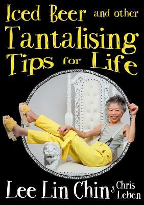 Iced Beer and Other Tantalising Tips for Life by Lee Lin Chin, Chris Leben