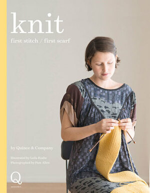 Knit: first stitch / first scarf by Quince &amp; Co., Pam Allen, Leila Raabe