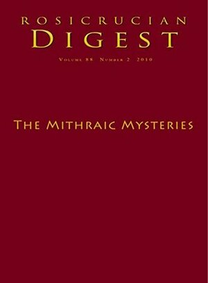 The Mithraic Mysteries: Digest (Rosicrucian Order AMORC Kindle Editions) by Rosicrucian Order AMORC, Christopher Largent, Jane Sellers, Benefactor Taciturnus, G.R.S. Mead, V.L. Stephens, Antoinetta Francini, Lewis M. Hopfe, Denise Breton