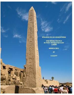 Walking In An Arab Spring: One Mans Travels In Post Revolutionary Luxor March 2011 by Kevin Scott