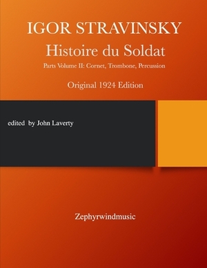 Histoire du Soldat: Parts Volume II: Cornet, Trombone, Percussion by John M. Laverty, Igor Stravinsky