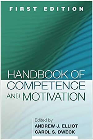 Handbook of Competence and Motivation by Carol S. Dweck, Andrew J. Elliot