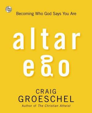 Altar Ego: Becoming Who God Says You Are by Craig Groeschel