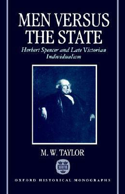 Men Versus the State: Herbert Spencer and Late Victorian Individualism by Miles Taylor